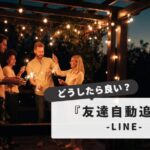 【うっかり自動追加を防ぐ！】LINEでうっかり自動追加してしまう原因と対策方法まとめ