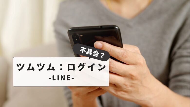 【解決済】ツムツム：LINEでログインできない？エラーコード別の対処法とトラブルシューティング